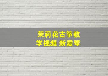 茉莉花古筝教学视频 新爱琴